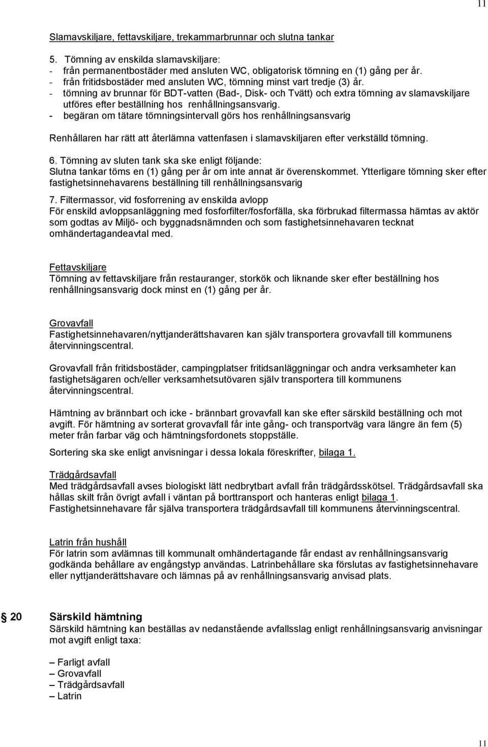 - tömning av brunnar för BDT-vatten (Bad-, Disk- och Tvätt) och extra tömning av slamavskiljare utföres efter beställning hos renhållningsansvarig.