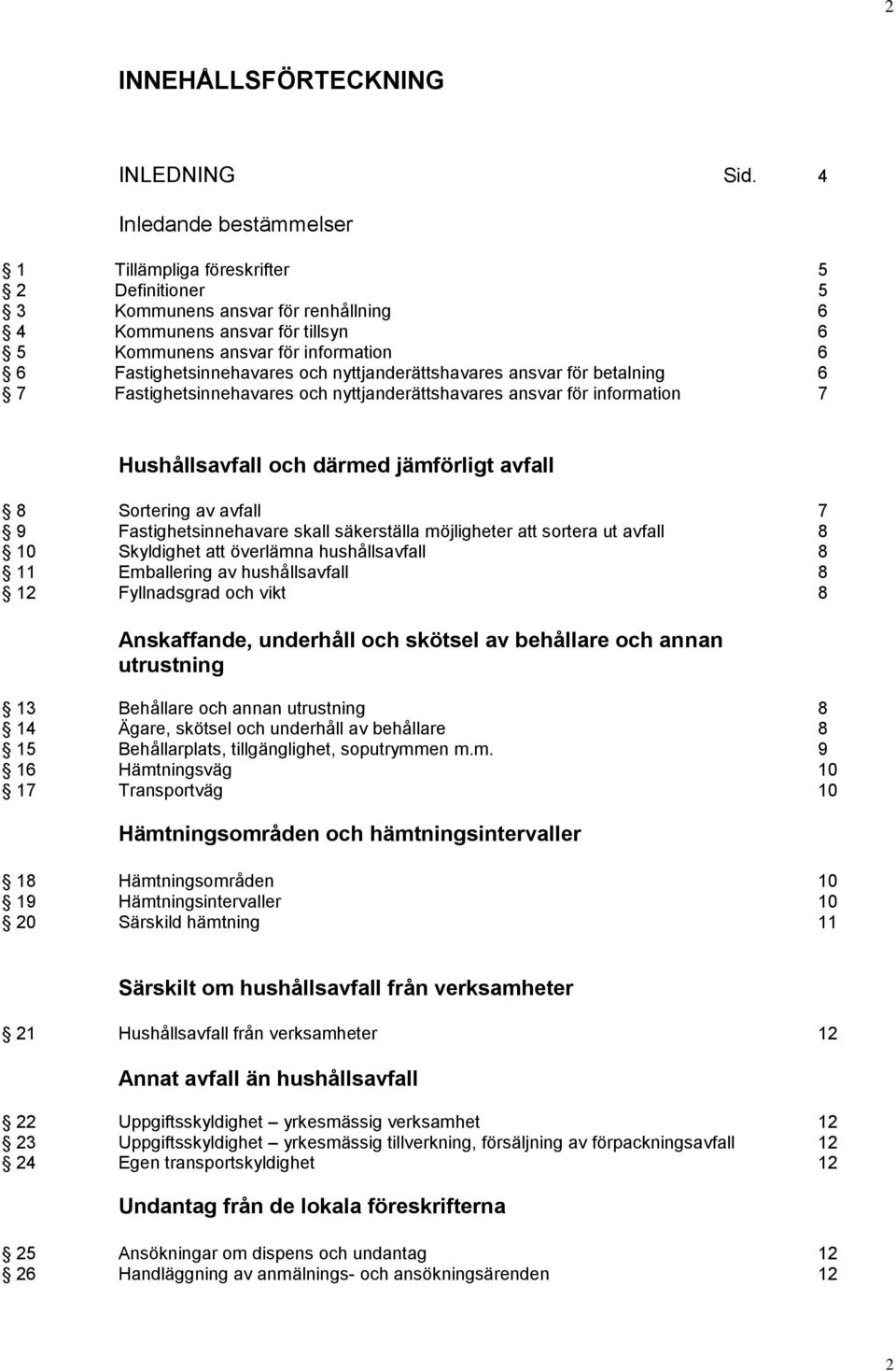 Fastighetsinnehavares och nyttjanderättshavares ansvar för betalning 6 7 Fastighetsinnehavares och nyttjanderättshavares ansvar för information 7 Hushållsavfall och därmed jämförligt avfall 8