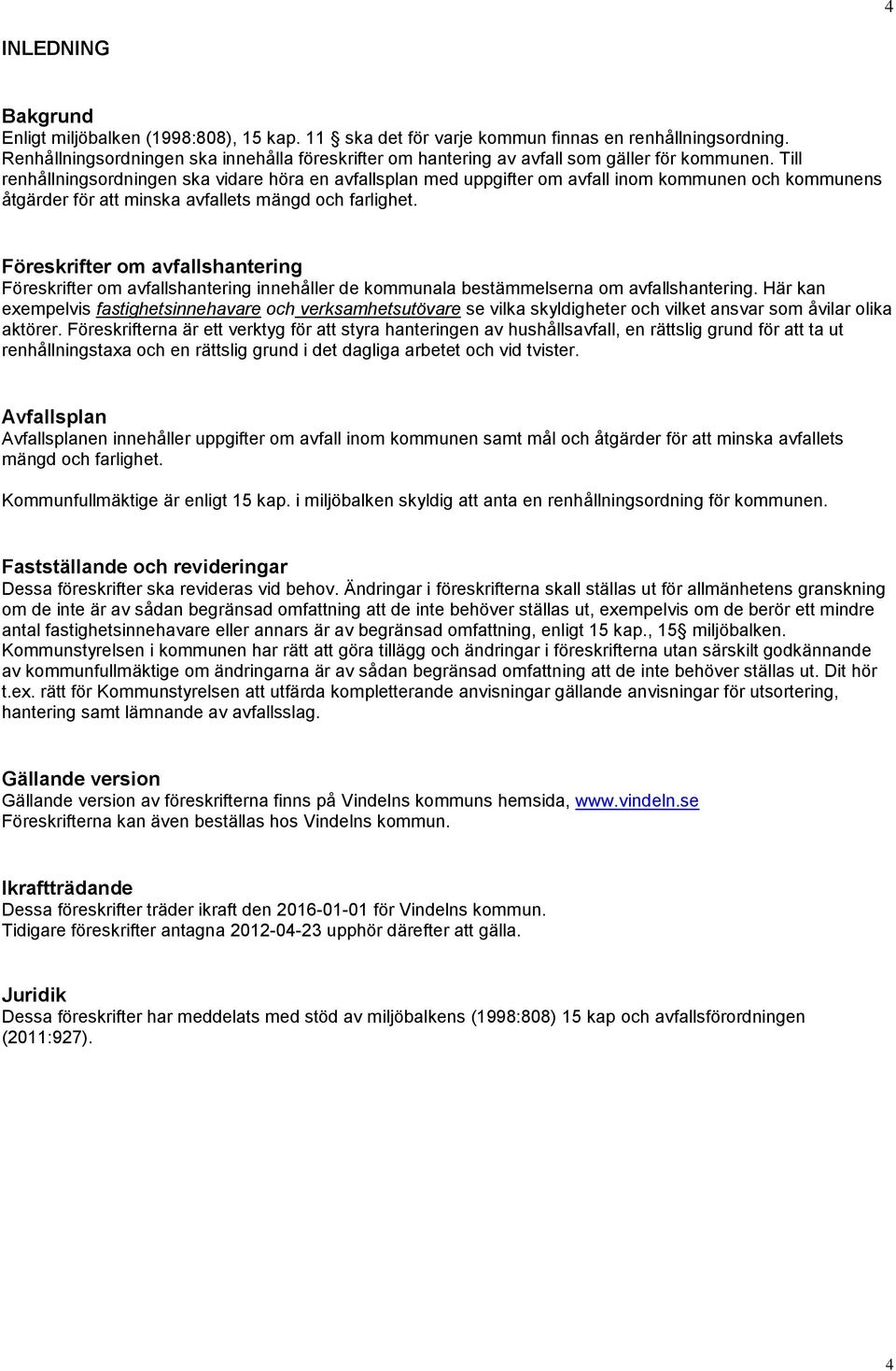 Till renhållningsordningen ska vidare höra en avfallsplan med uppgifter om avfall inom kommunen och kommunens åtgärder för att minska avfallets mängd och farlighet.