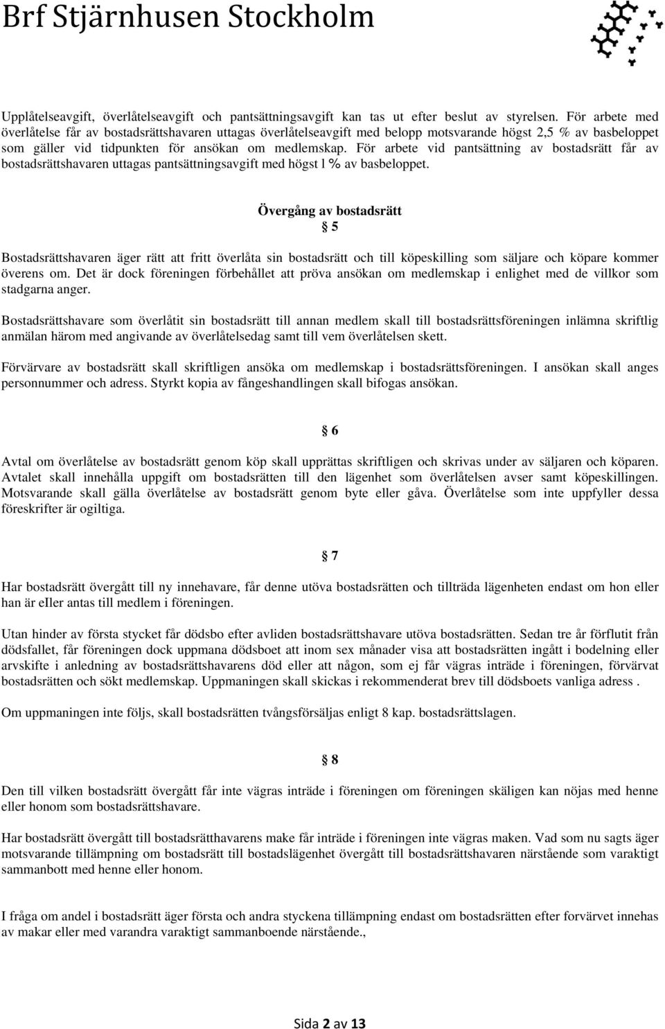 För arbete vid pantsättning av bostadsrätt får av bostadsrättshavaren uttagas pantsättningsavgift med högst l % av basbeloppet.