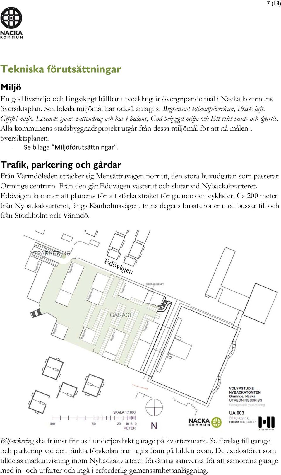 Alla kommunens stadsbyggnadsprojekt utgår från dessa miljömål för att nå målen i översiktsplanen. - Se bilaga Miljöförutsättningar.