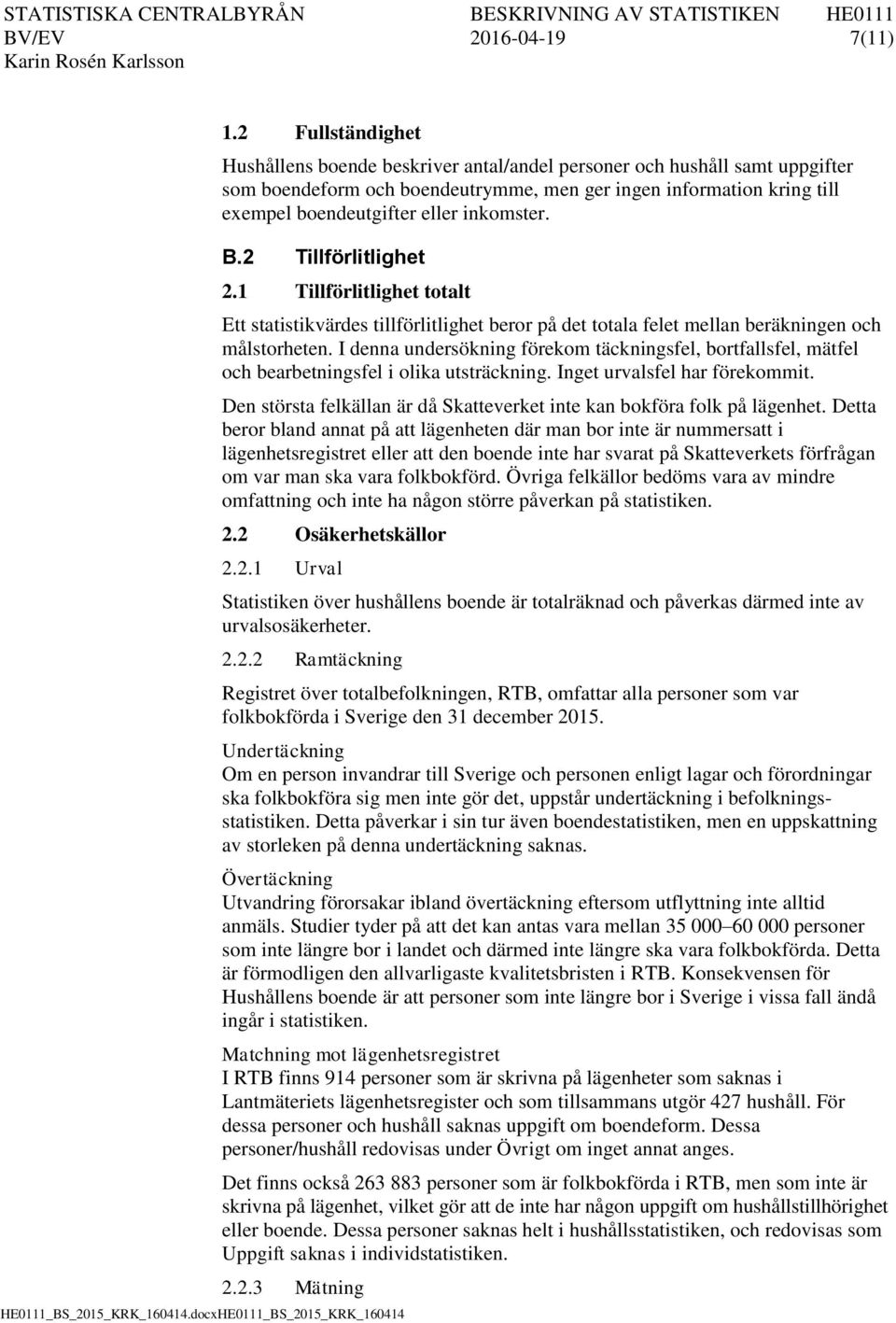 inkomster. B.2 Tillförlitlighet 2.1 Tillförlitlighet totalt Ett statistikvärdes tillförlitlighet beror på det totala felet mellan beräkningen och målstorheten.