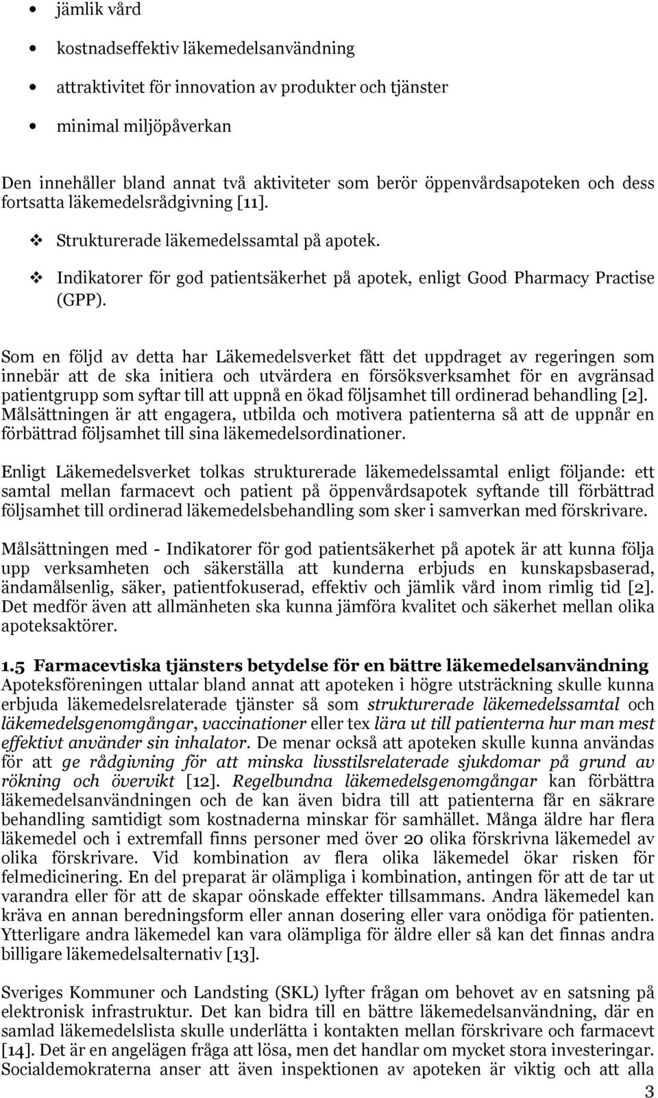 Som en följd av detta har Läkemedelsverket fått det uppdraget av regeringen som innebär att de ska initiera och utvärdera en försöksverksamhet för en avgränsad patientgrupp som syftar till att uppnå