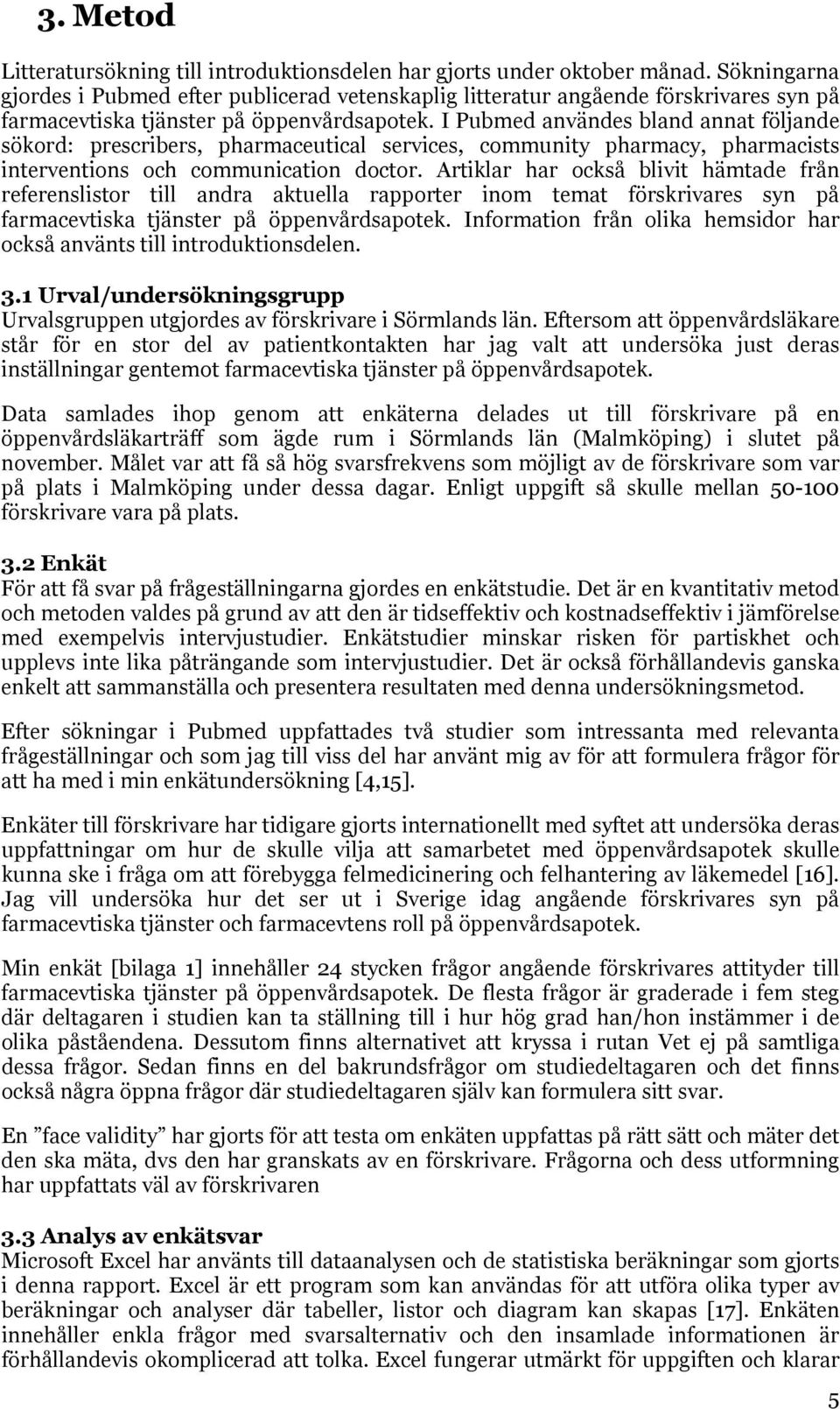 I Pubmed användes bland annat följande sökord: prescribers, pharmaceutical services, community pharmacy, pharmacists interventions och communication doctor.