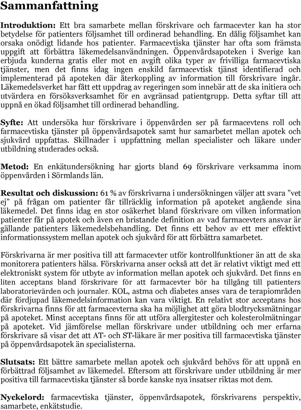 Öppenvårdsapoteken i Sverige kan erbjuda kunderna gratis eller mot en avgift olika typer av frivilliga farmacevtiska tjänster, men det finns idag ingen enskild farmacevtisk tjänst identifierad och