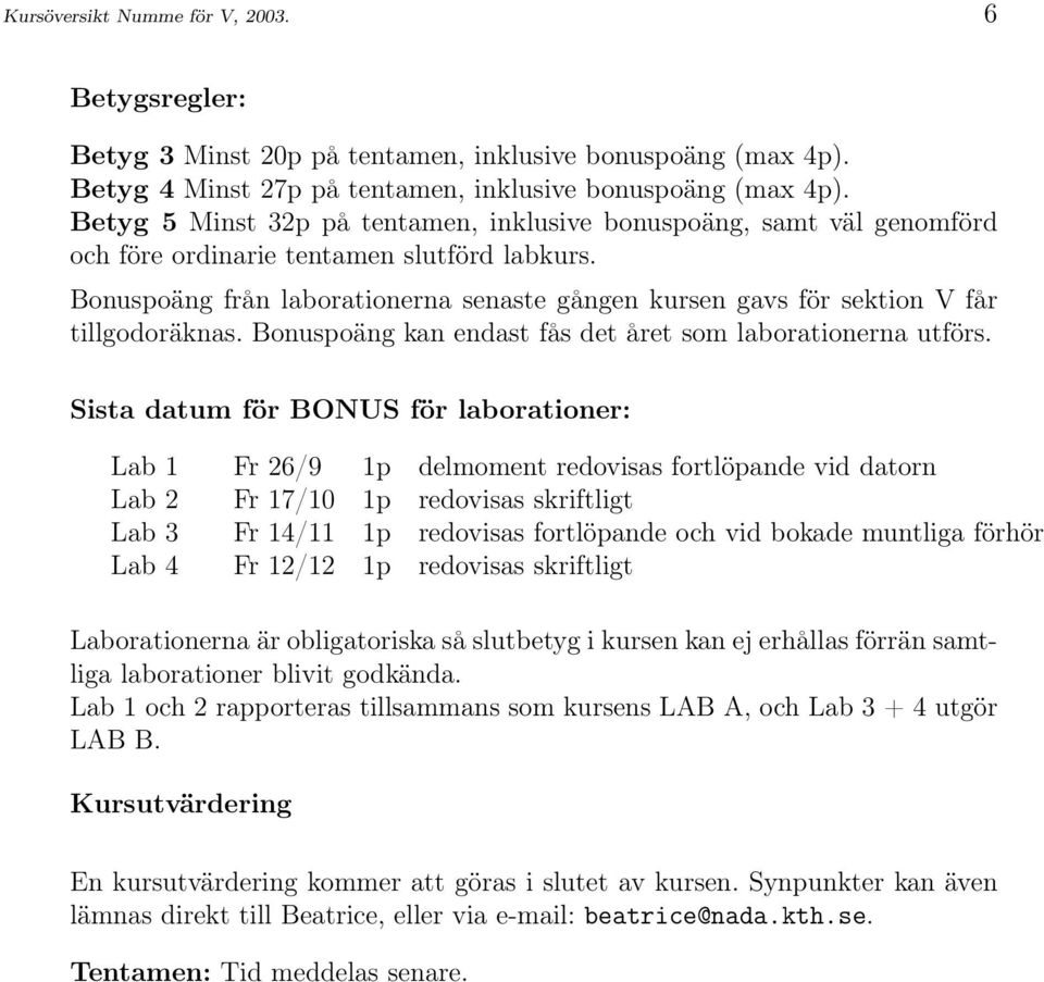 Bonuspoäng från laborationerna senaste gången kursen gavs för sektion V får tillgodoräknas. Bonuspoäng kan endast fås det året som laborationerna utförs.