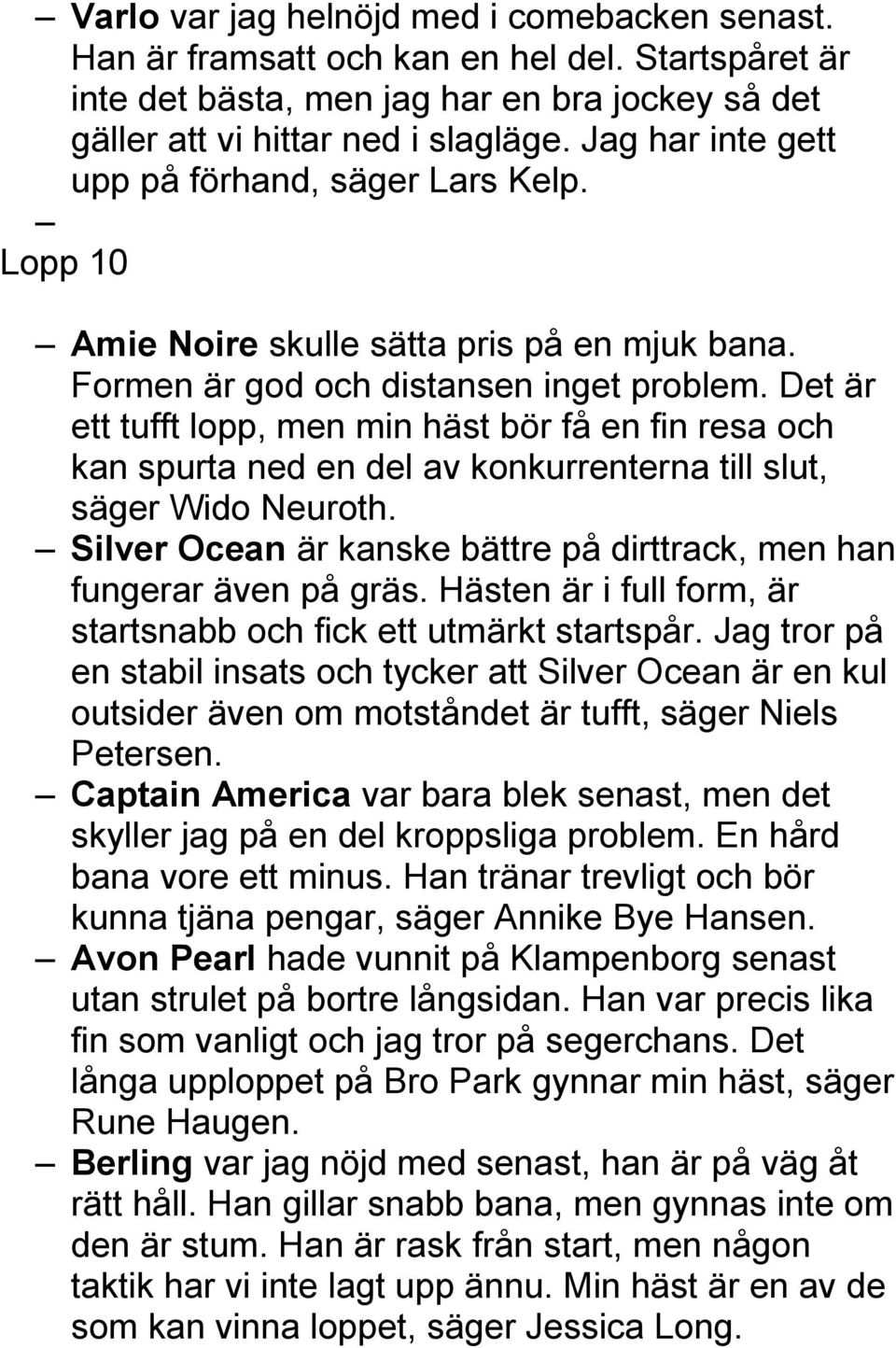 Det är ett tufft lopp, men min häst bör få en fin resa och kan spurta ned en del av konkurrenterna till slut, säger Wido Neuroth.