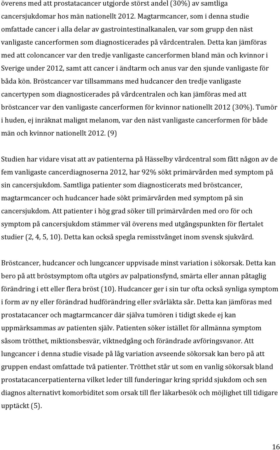 Detta kan jämföras med att coloncancer var den tredje vanligaste cancerformen bland män och kvinnor i Sverige under 2012, samt att cancer i ändtarm och anus var den sjunde vanligaste för båda kön.