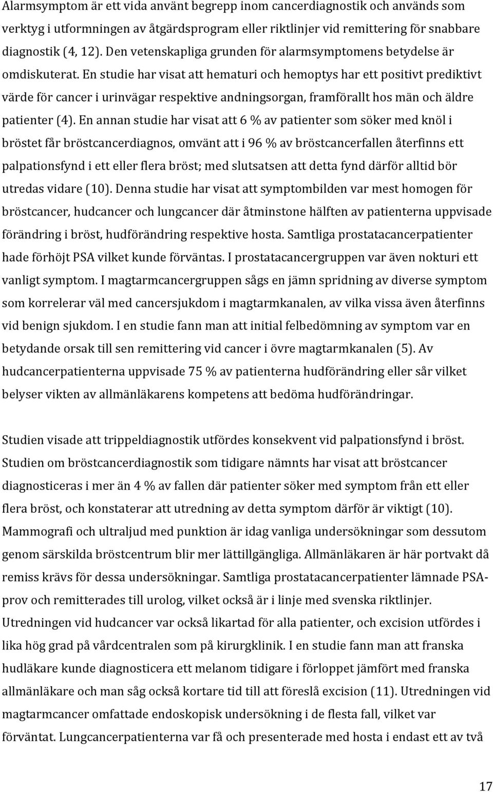 En studie har visat att hematuri och hemoptys har ett positivt prediktivt värde för cancer i urinvägar respektive andningsorgan, framförallt hos män och äldre patienter (4).