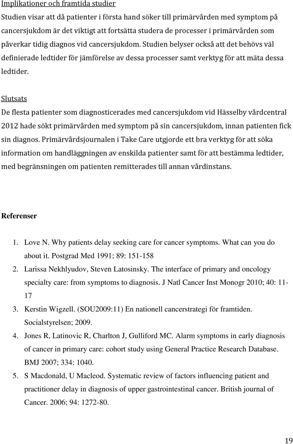 Slutsats De flesta patienter som diagnosticerades med cancersjukdom vid Hässelby vårdcentral 2012 hade sökt primärvården med symptom på sin cancersjukdom, innan patienten fick sin diagnos.