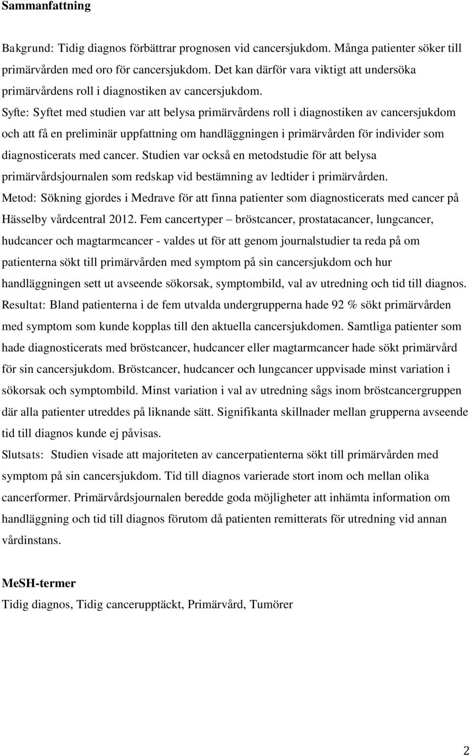Syfte: Syftet med studien var att belysa primärvårdens roll i diagnostiken av cancersjukdom och att få en preliminär uppfattning om handläggningen i primärvården för individer som diagnosticerats med