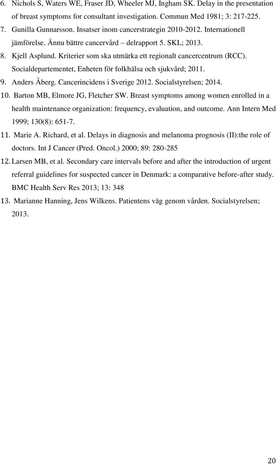 Socialdepartementet, Enheten för folkhälsa och sjukvård; 2011. 9. Anders Åberg. Cancerincidens i Sverige 2012. Socialstyrelsen; 2014. 10. Barton MB, Elmore JG, Fletcher SW.