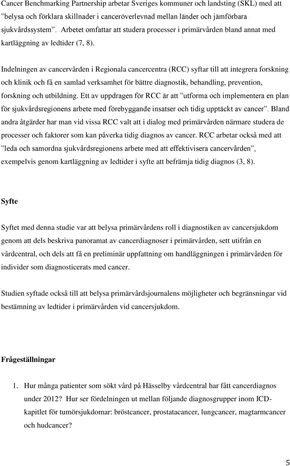 Indelningen av cancervården i Regionala cancercentra (RCC) syftar till att integrera forskning och klinik och få en samlad verksamhet för bättre diagnostik, behandling, prevention, forskning och