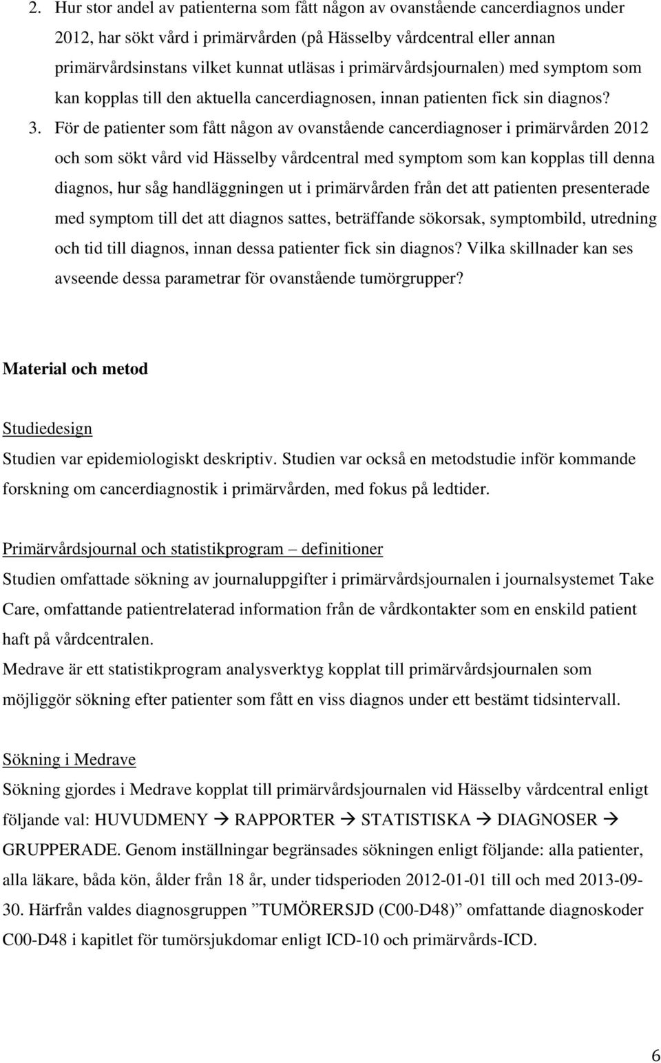 För de patienter som fått någon av ovanstående cancerdiagnoser i primärvården 2012 och som sökt vård vid Hässelby vårdcentral med symptom som kan kopplas till denna diagnos, hur såg handläggningen ut