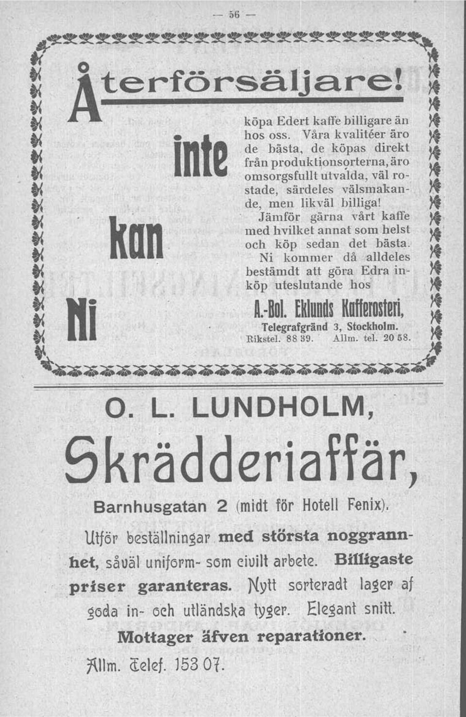~' ~ on med t.'. och köp sedan det bästa. {l V' Ni kommer då 'alldeles ~ t( bestämdt att göra Edra in- )t ~ köp uteslutande.hos ',,. t ni,lt~~:'~~i~l~~~~~8 ~ ~ ~ ~~ ~..~ ~ o. L.