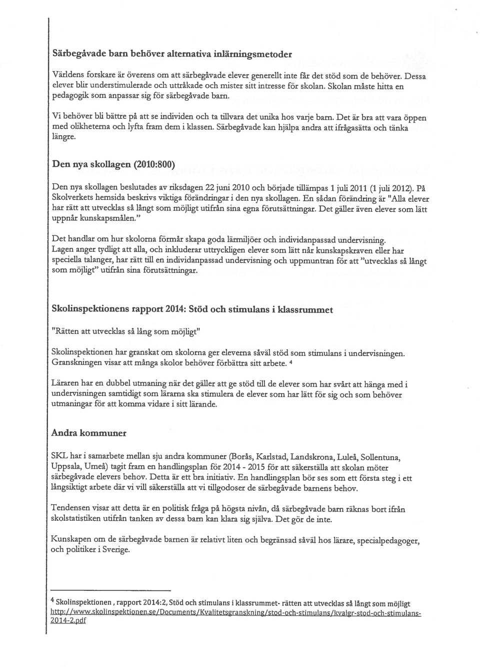 Det är bra att vara olikheterna och lyfta fram dem i klassen. Särbegåvade kan hjälpa andra att ifrågasätta och tänka längre.