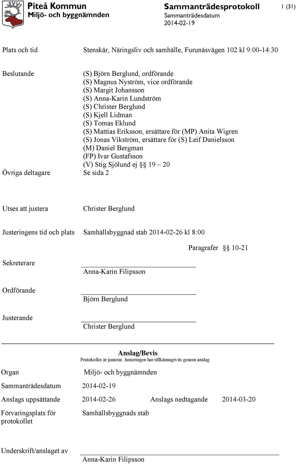 Bergman (FP) Ivar Gustafsson (V) Stig Sjölund ej 19 20 Övriga deltagare Se sida 2 Utses att justera Christer Berglund Justeringens tid och plats Samhällsbyggnad stab 2014-02-26 kl 8:00 Paragrafer