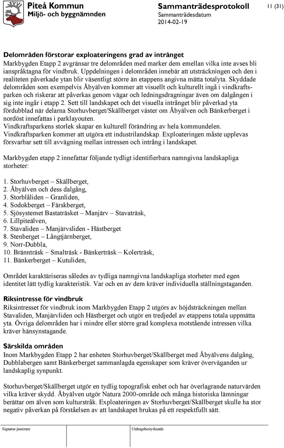 Skyddade delområden som exempelvis Åbyälven kommer att visuellt och kulturellt ingå i vindkraftsparken och riskerar att påverkas genom vägar och ledningsdragningar även om dalgången i sig inte ingår
