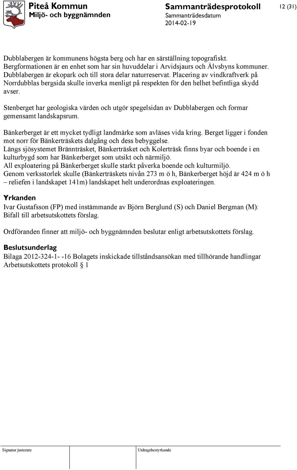 Stenberget har geologiska värden och utgör spegelsidan av Dubblabergen och formar gemensamt landskapsrum. Bänkerberget är ett mycket tydligt landmärke som avläses vida kring.