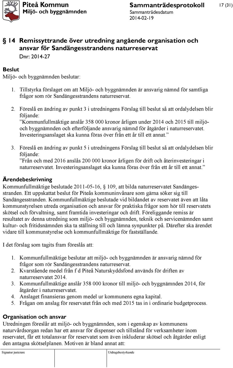 Föreslå en ändring av punkt 3 i utredningens Förslag till beslut så att ordalydelsen blir följande: Kommunfullmäktige anslår 358 000 kronor årligen under 2014 och 2015 till miljöoch byggnämnden och