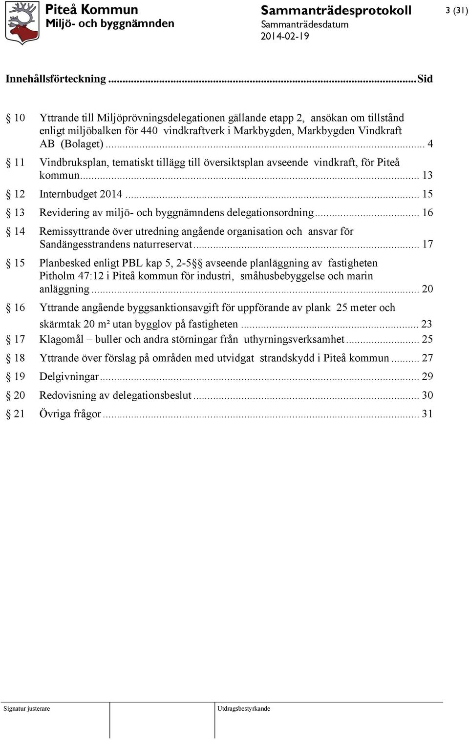 .. 4 11 Vindbruksplan, tematiskt tillägg till översiktsplan avseende vindkraft, för Piteå kommun... 13 12 Internbudget 2014... 15 13 Revidering av miljö- och byggnämndens delegationsordning.