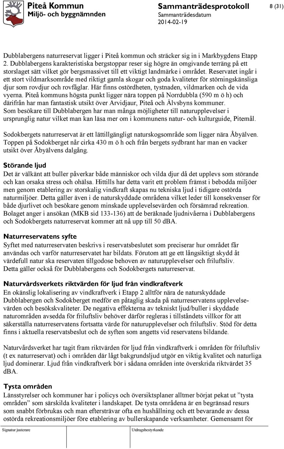 Reservatet ingår i ett stort vildmarksområde med riktigt gamla skogar och goda kvaliteter för störningskänsliga djur som rovdjur och rovfåglar.