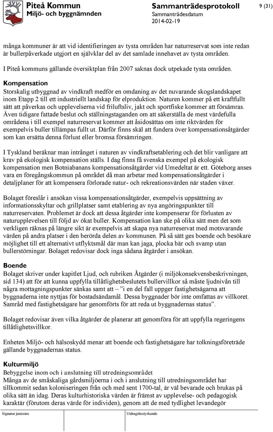 Kompensation Storskalig utbyggnad av vindkraft medför en omdaning av det nuvarande skogslandskapet inom Etapp 2 till ett industriellt landskap för elproduktion.