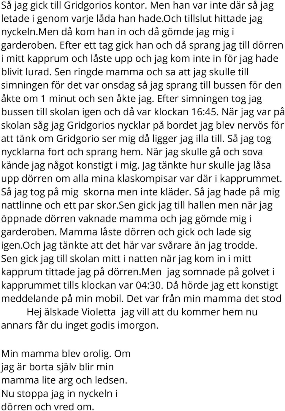 Sen ringde mamma och sa att jag skulle till simningen för det var onsdag så jag sprang till bussen för den åkte om 1 minut och sen åkte jag.