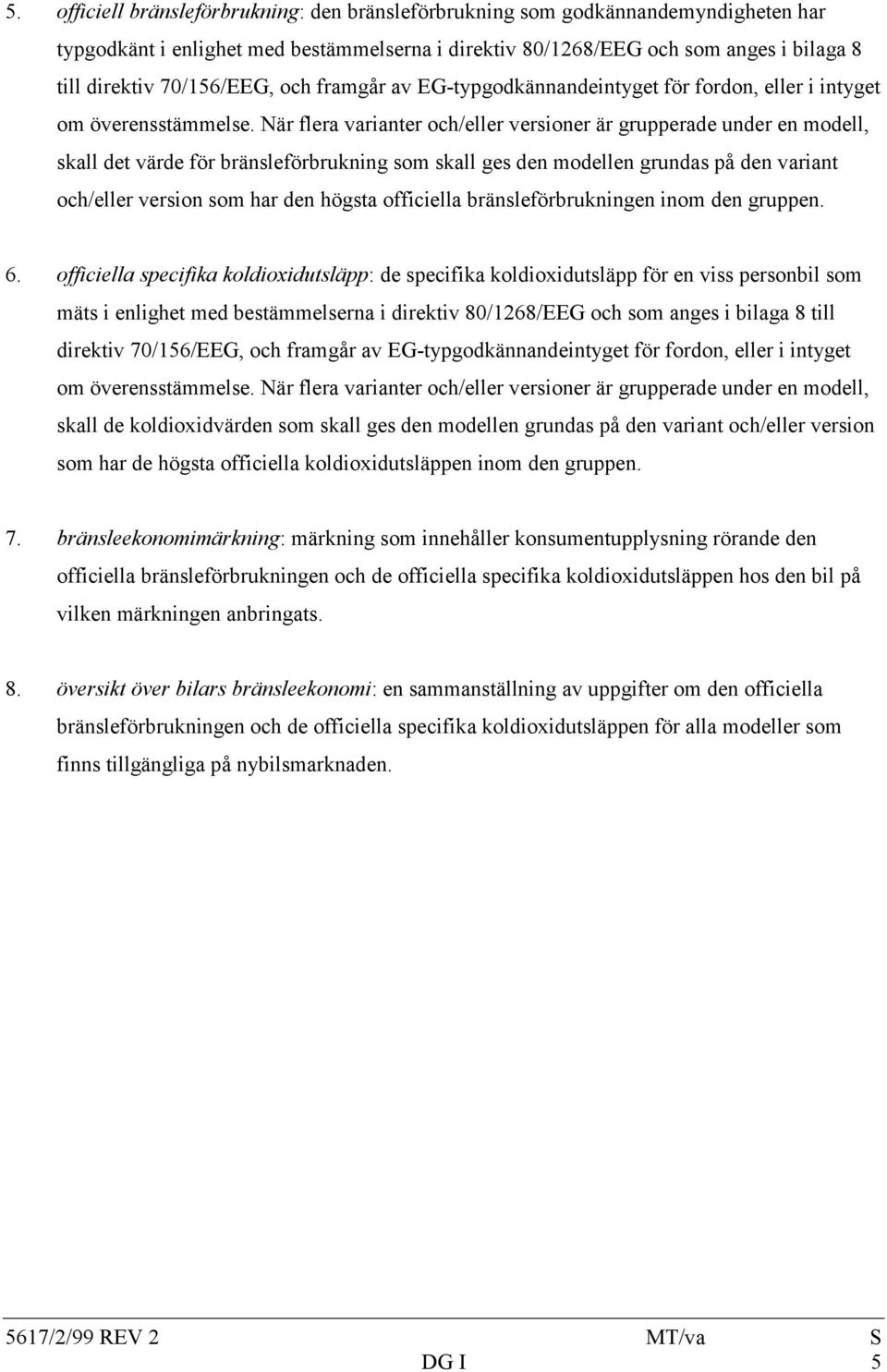 När flera varianter och/eller versioner är grupperade under en modell, skall det värde för bränsleförbrukning som skall ges den modellen grundas på den variant och/eller version som har den högsta