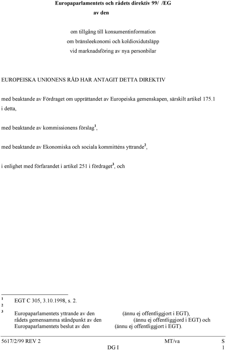 1 i detta, med beaktande av kommissionens förslag 1, med beaktande av Ekonomiska och sociala kommitténs yttrande 2, i enlighet med förfarandet i artikel 251 i fördraget 3, och 1 2 3 EGT C