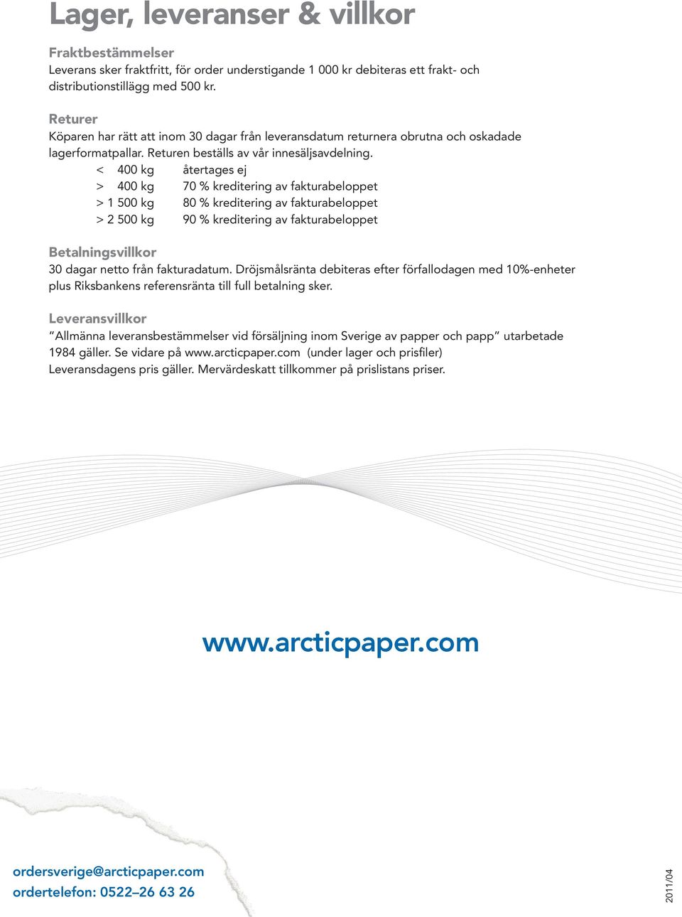 < 400 kg återtages ej > 400 kg 70 % kreditering av fakturabeloppet > 1 500 kg 80 % kreditering av fakturabeloppet > 2 500 kg 90 % kreditering av fakturabeloppet Betalningsvillkor 30 dagar netto från