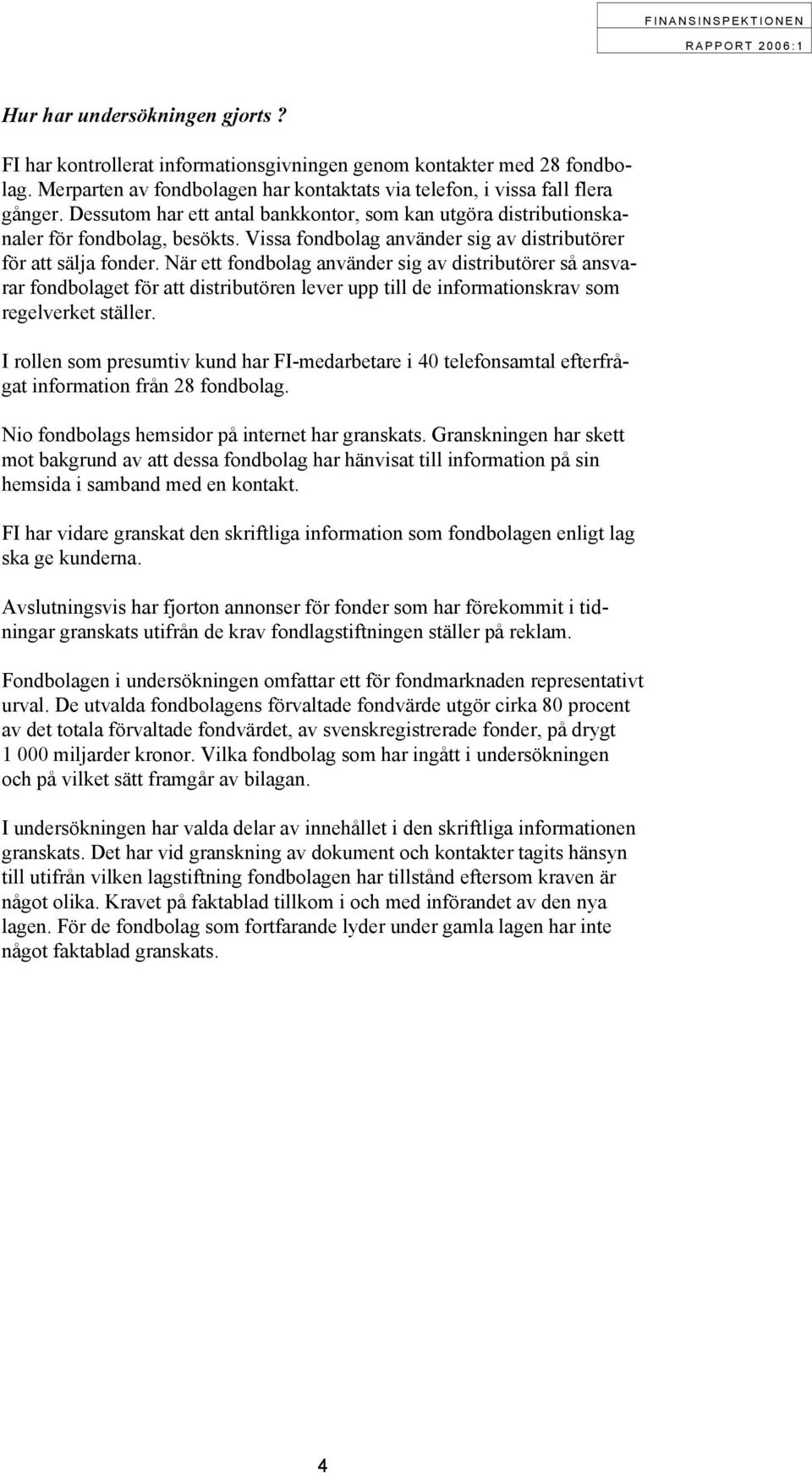 När ett fondbolag använder sig av distributörer så ansvarar fondbolaget för att distributören lever upp till de informationskrav som regelverket ställer.