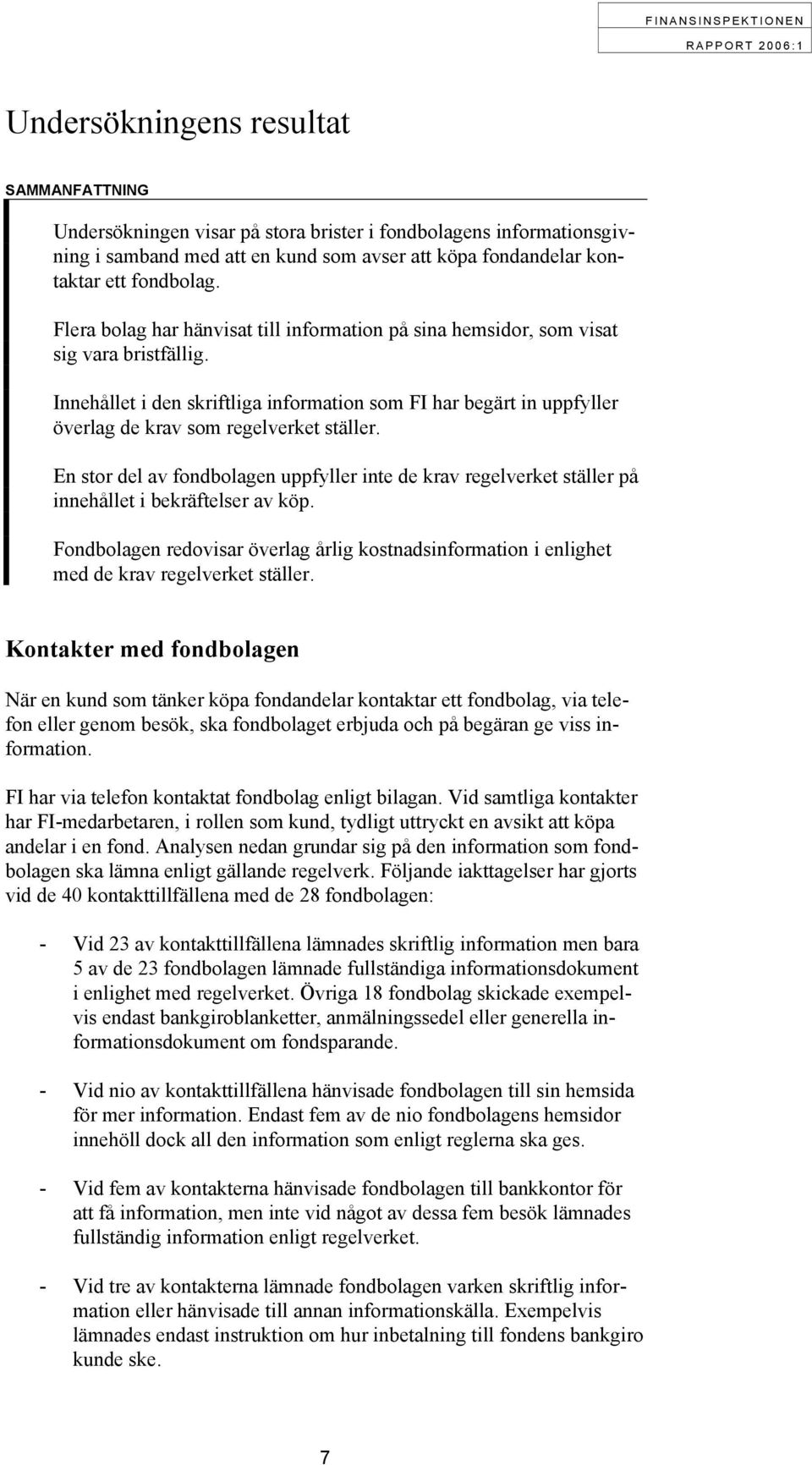 Innehållet i den skriftliga information som FI har begärt in uppfyller överlag de krav som regelverket ställer.