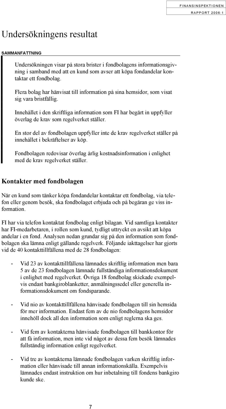 Innehållet i den skriftliga information som FI har begärt in uppfyller överlag de krav som regelverket ställer.