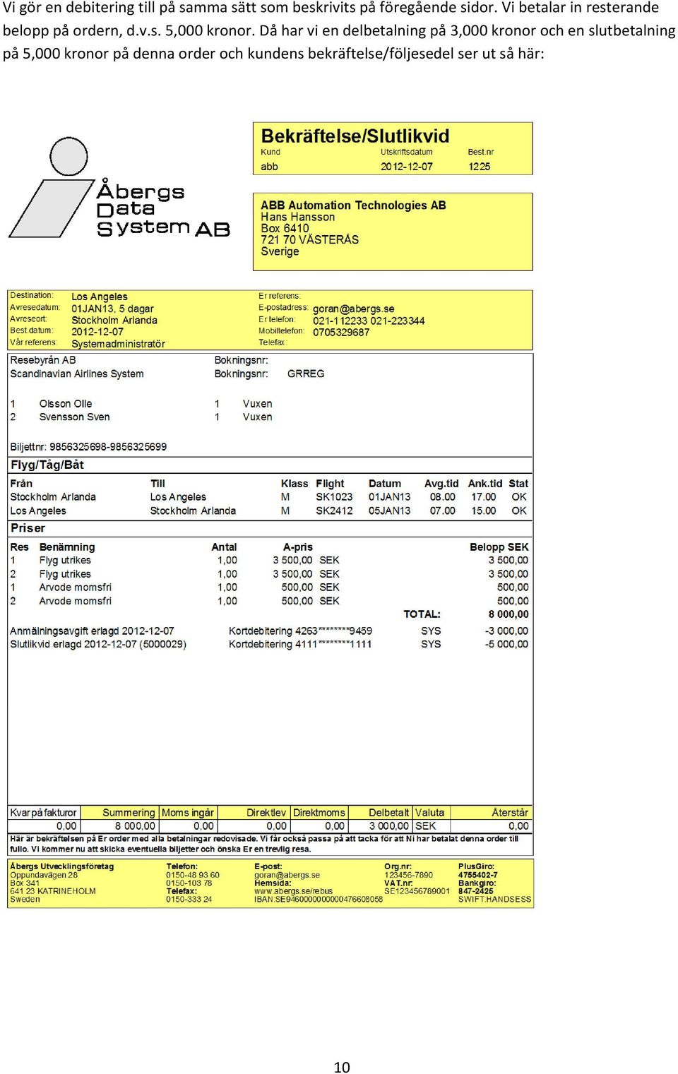 Då har vi en delbetalning på 3,000 kronor och en slutbetalning på 5,000