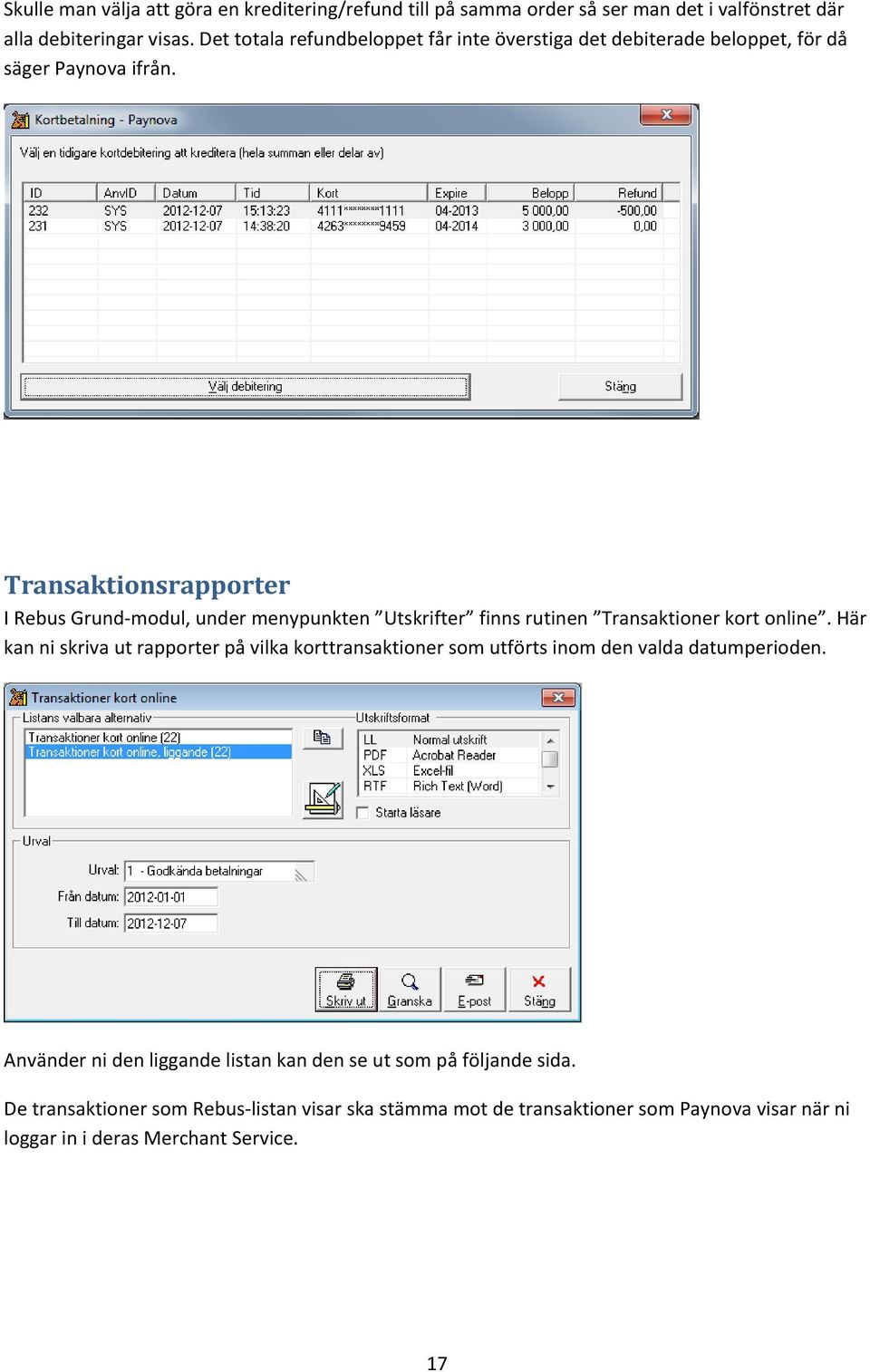 Transaktionsrapporter I Rebus Grund-modul, under menypunkten Utskrifter finns rutinen Transaktioner kort online.