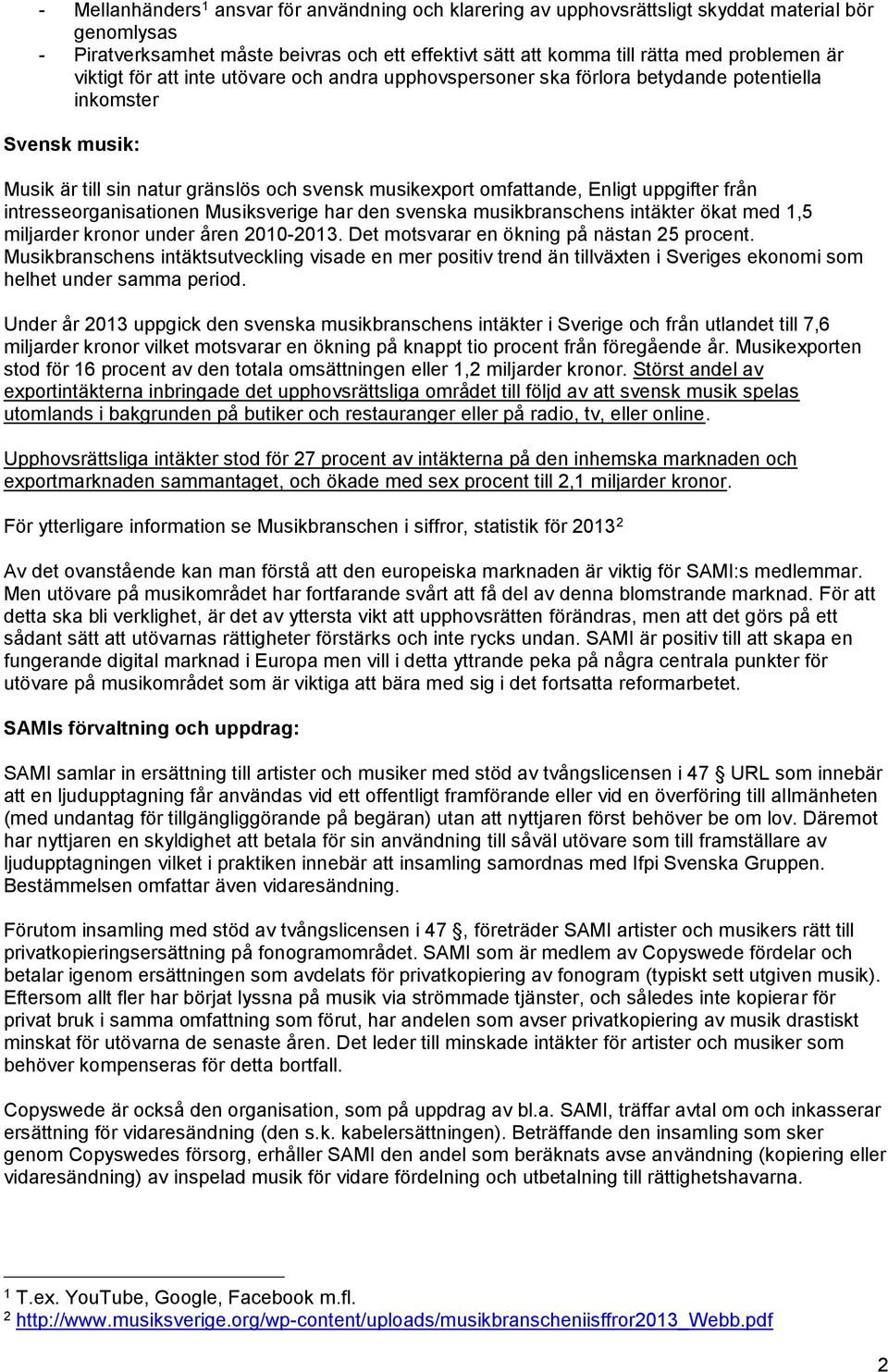 från intresseorganisationen Musiksverige har den svenska musikbranschens intäkter ökat med 1,5 miljarder kronor under åren 2010-2013. Det motsvarar en ökning på nästan 25 procent.