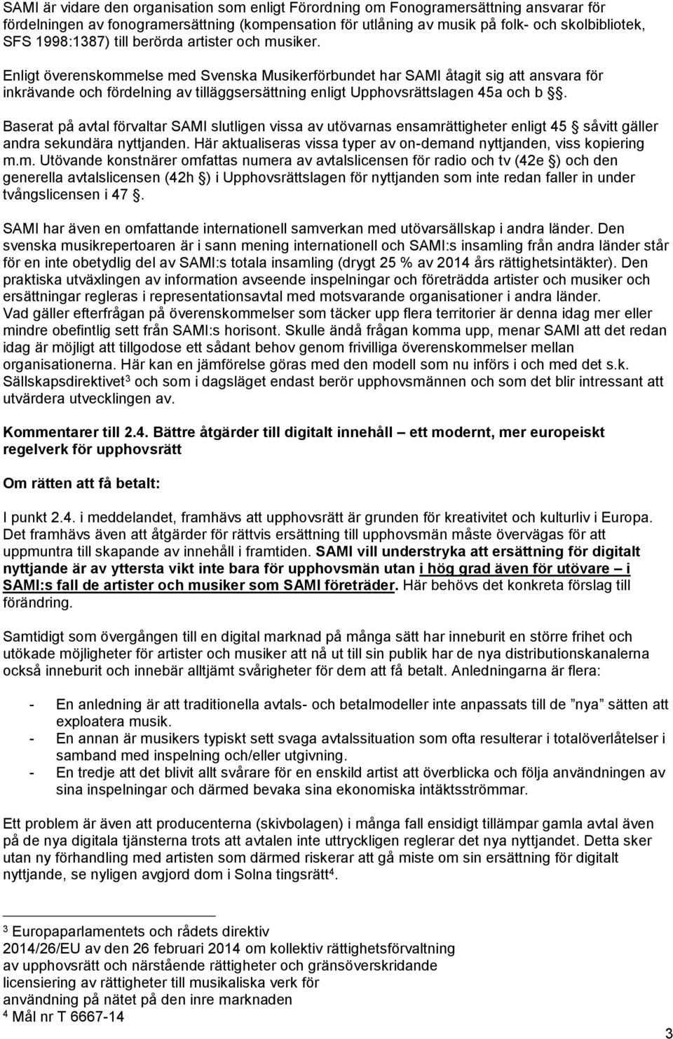 Enligt överenskommelse med Svenska Musikerförbundet har SAMI åtagit sig att ansvara för inkrävande och fördelning av tilläggsersättning enligt Upphovsrättslagen 45a och b.