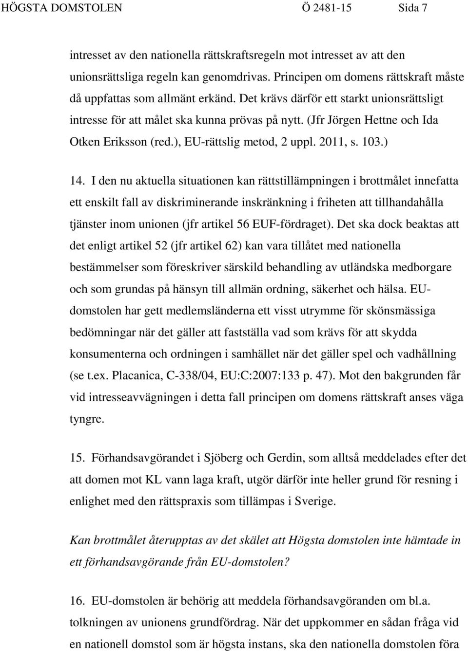 (Jfr Jörgen Hettne och Ida Otken Eriksson (red.), EU-rättslig metod, 2 uppl. 2011, s. 103.) 14.