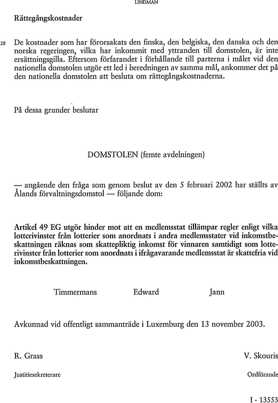 Eftersom förfarandet i förhållande till parterna i målet vid den nationella domstolen utgör ett led i beredningen av samma mål, ankommer det på den nationella domstolen att besluta om