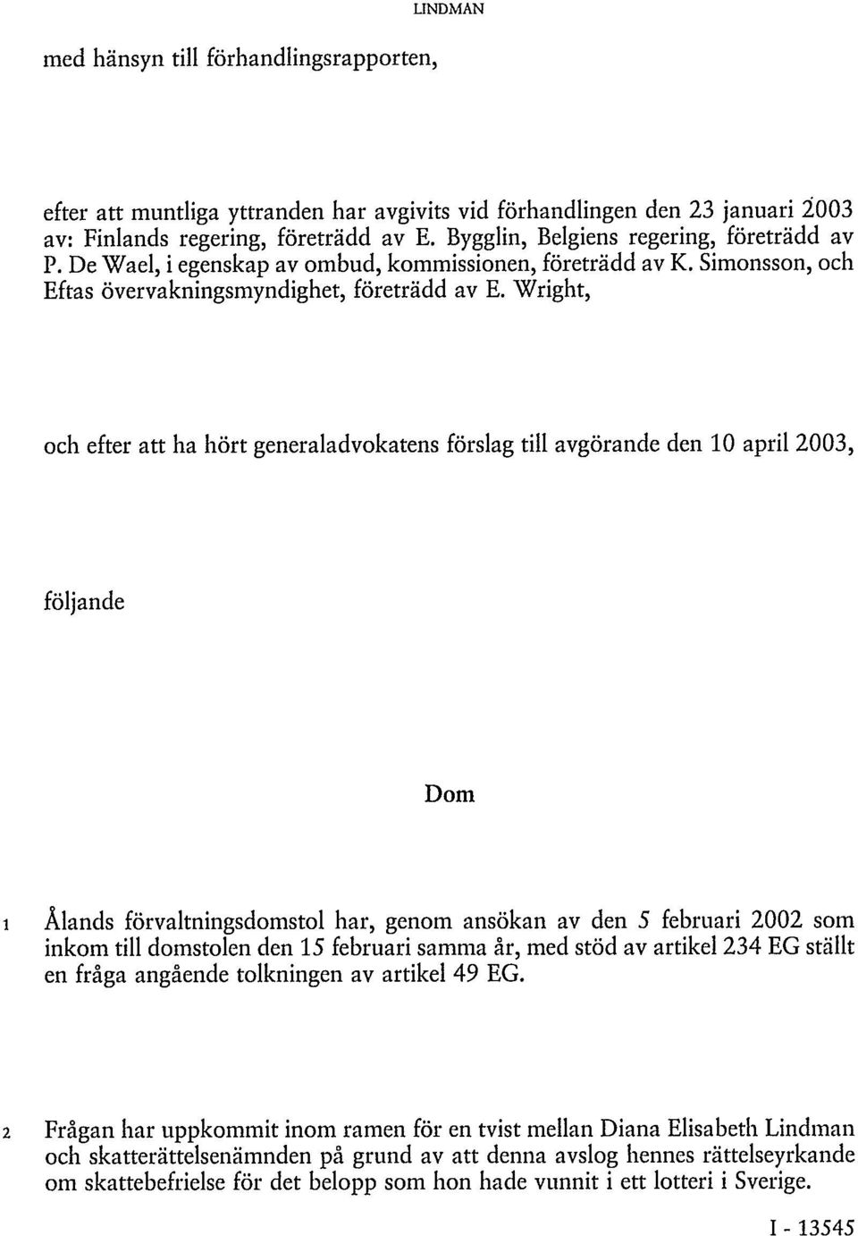 Wright, och efter att ha hört generaladvokatens förslag till avgörande den 10 april 2003, följande Dom 1 Ålands förvaltningsdomstol har, genom ansökan av den 5 februari 2002 som inkom till domstolen