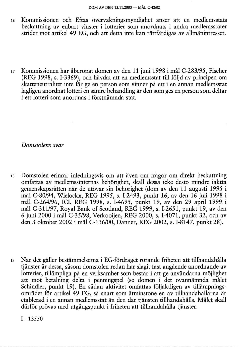 att detta inte kan rättfärdigas av allmänintresset. 17 Kommissionen har åberopat domen av den 11 juni 1998 i mål C-283/95, Fischer (REG 1998, s.