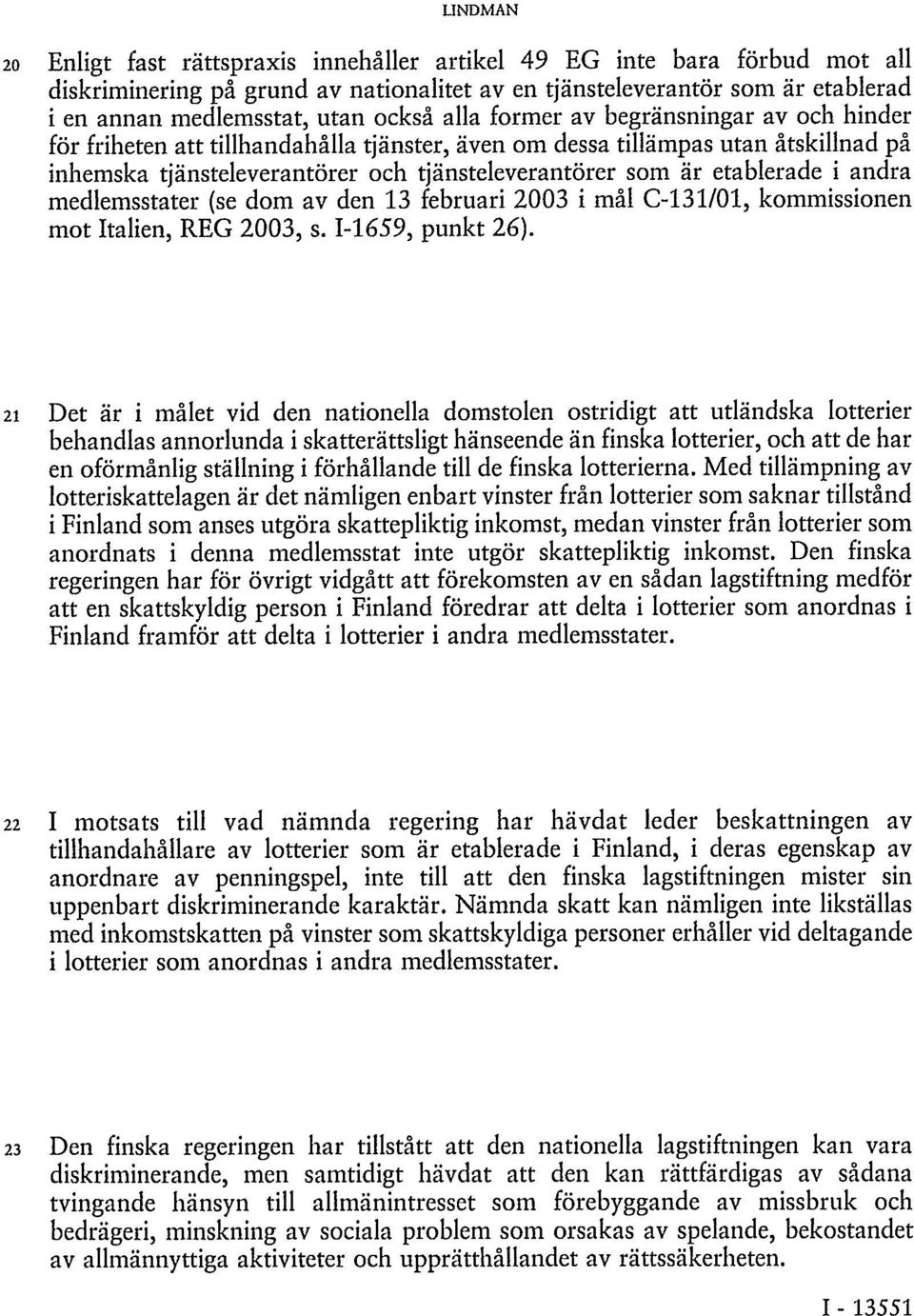 etablerade i andra medlemsstater (se dom av den 13 februari 2003 i mål C-131/01, kommissionen mot Italien, REG 2003, s. I-1659, punkt 26).