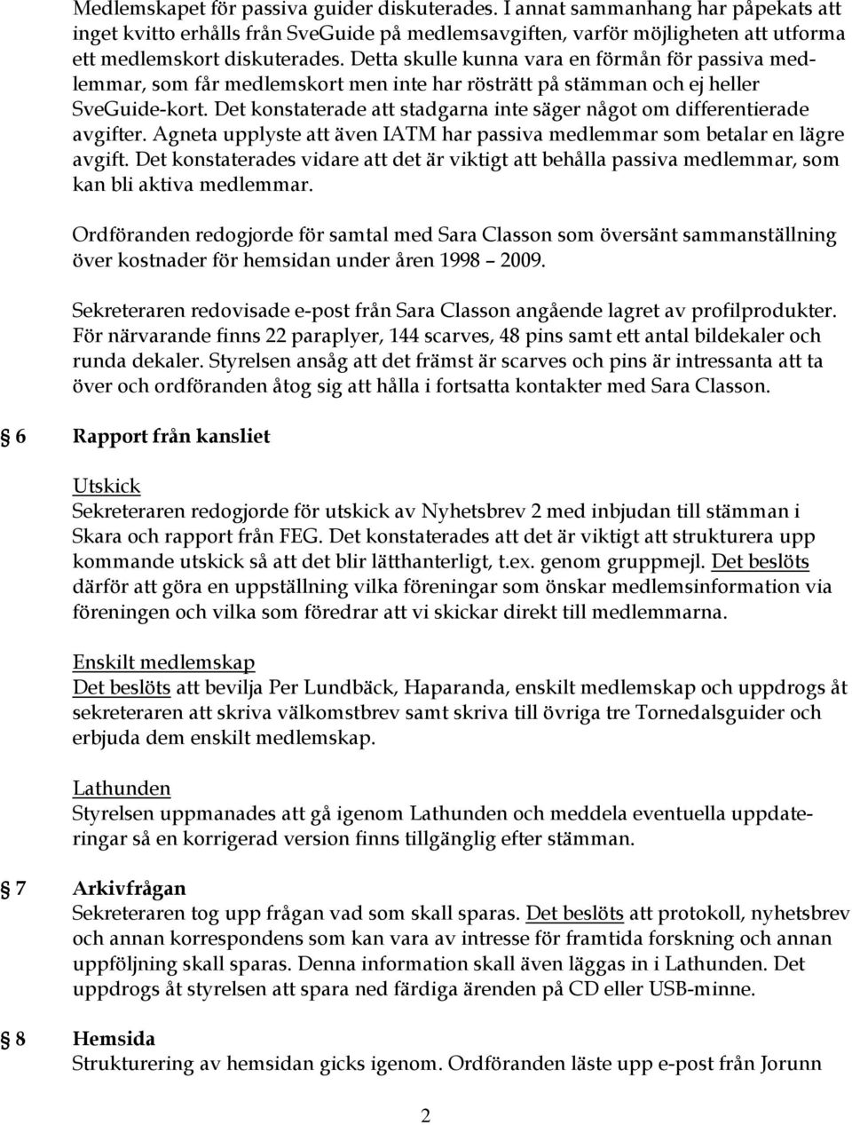 Det konstaterade att stadgarna inte säger något om differentierade avgifter. Agneta upplyste att även IATM har passiva medlemmar som betalar en lägre avgift.