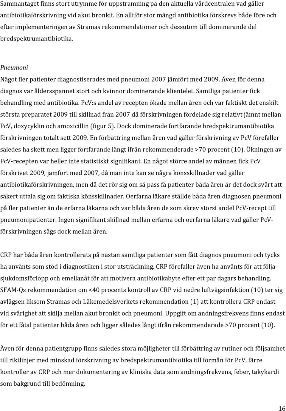 Pneumoni Något fler patienter diagnostiserades med pneumoni 2007 jämfört med 2009. Även för denna diagnos var åldersspannet stort och kvinnor dominerande klientelet.