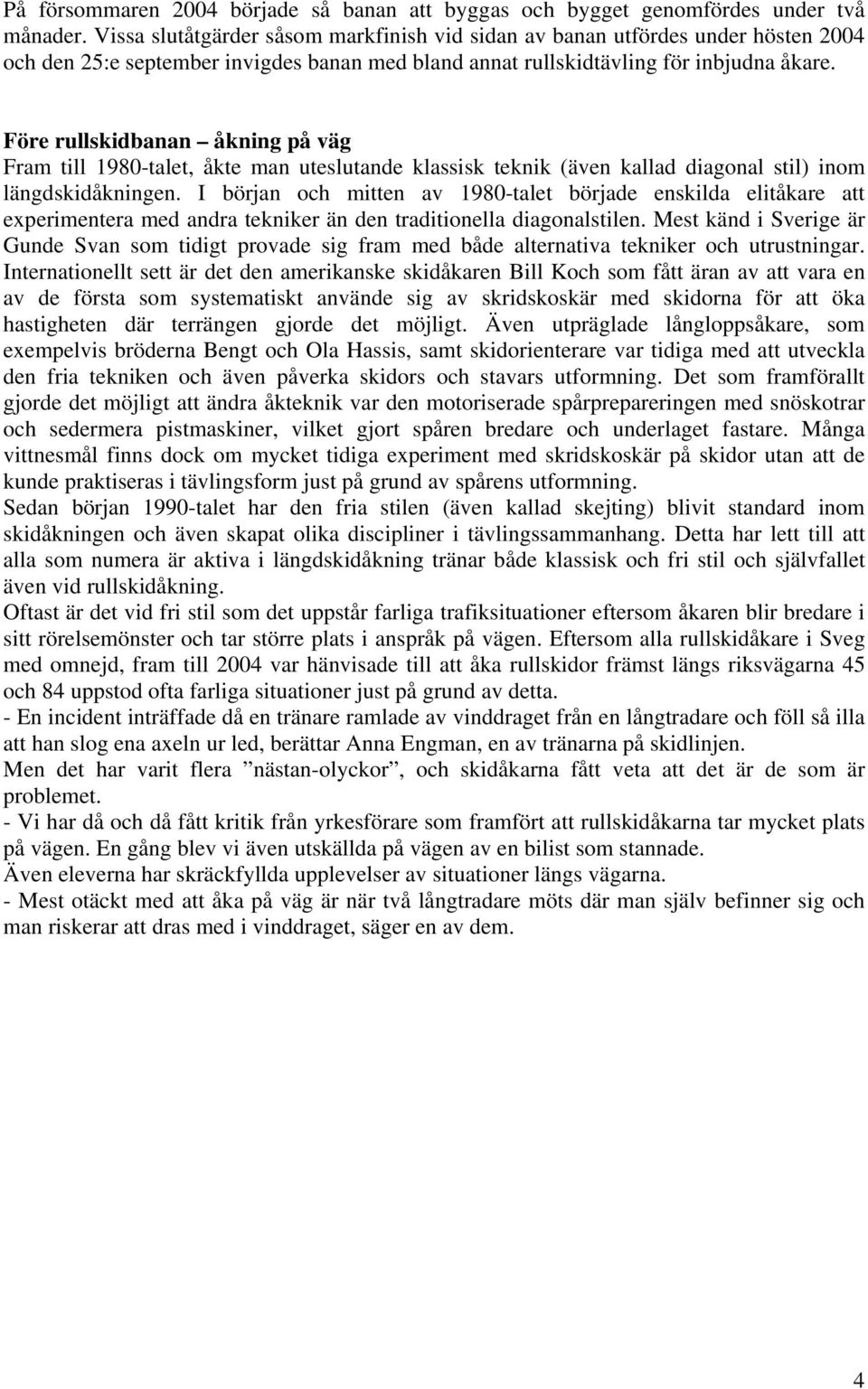 Före rullskidbanan åkning på väg Fram till 1980-talet, åkte man uteslutande klassisk teknik (även kallad diagonal stil) inom längdskidåkningen.