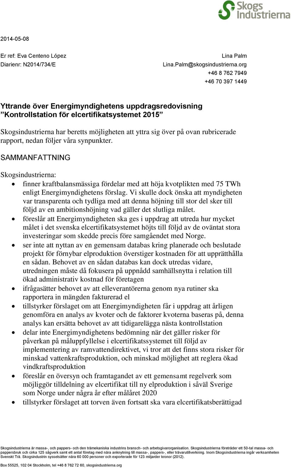 ovan rubricerade rapport, nedan följer våra synpunkter. SAMMANFATTNING Skogsindustrierna: finner kraftbalansmässiga fördelar med att höja kvotplikten med 75 TWh enligt Energimyndighetens förslag.