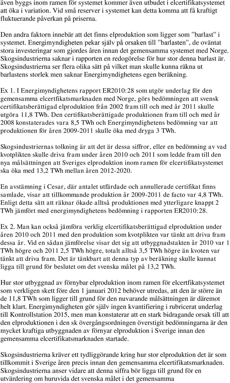 Energimyndigheten pekar själv på orsaken till barlasten, de oväntat stora investeringar som gjordes åren innan det gemensamma systemet med Norge.