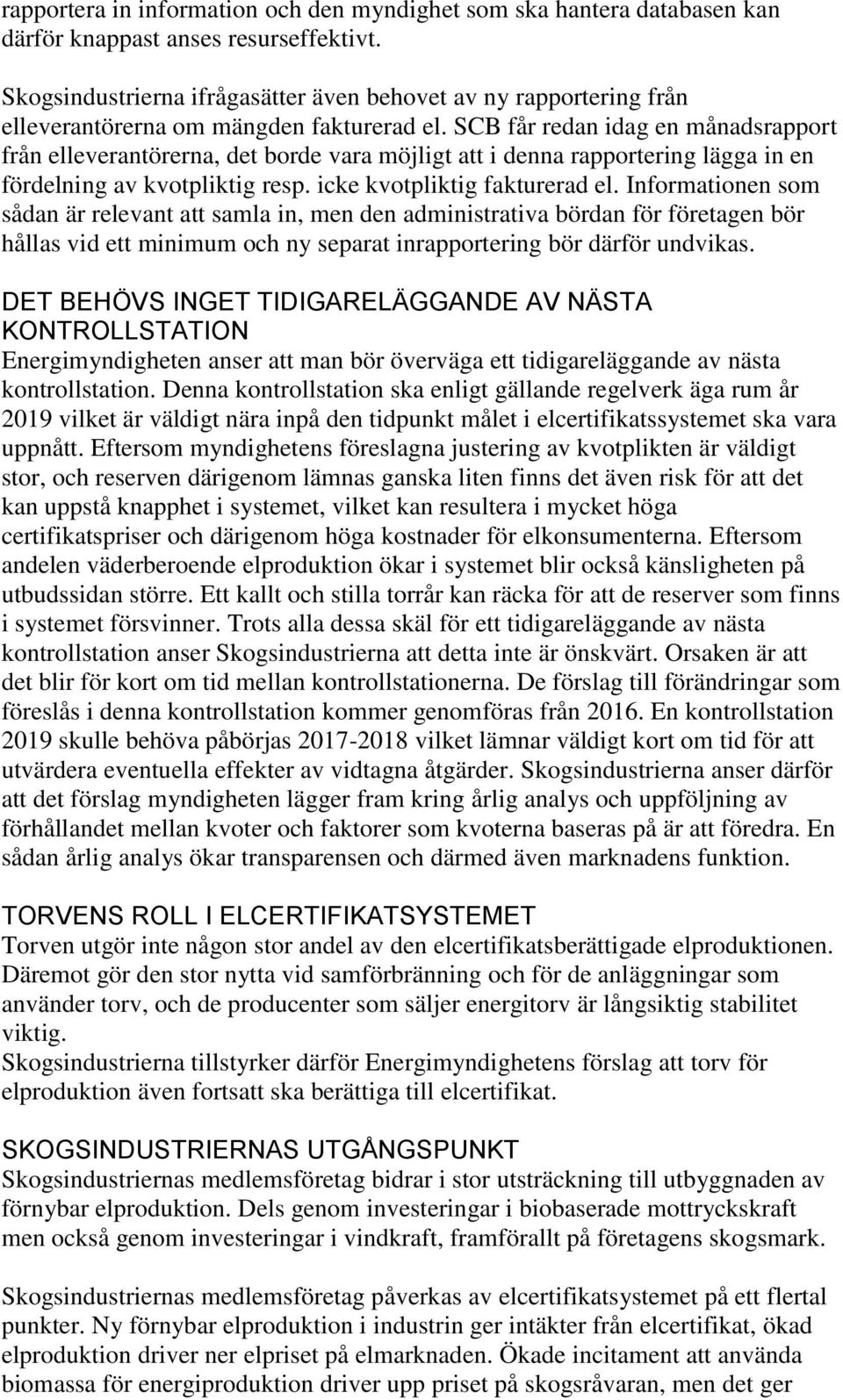 SCB får redan idag en månadsrapport från elleverantörerna, det borde vara möjligt att i denna rapportering lägga in en fördelning av kvotpliktig resp. icke kvotpliktig fakturerad el.