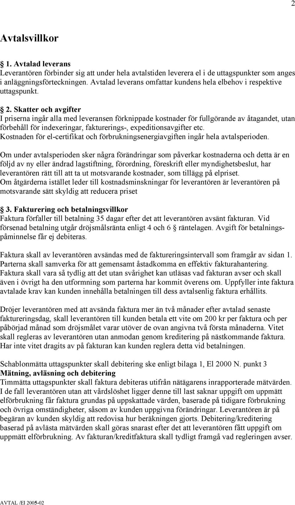 Skatter och avgifter I priserna ingår alla med leveransen förknippade kostnader för fullgörande av åtagandet, utan förbehåll för indexeringar, fakturerings-, expeditionsavgifter etc.